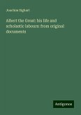 Albert the Great: his life and scholastic labours: from original documents Albert the Great: his life and scholastic labours: from original documents