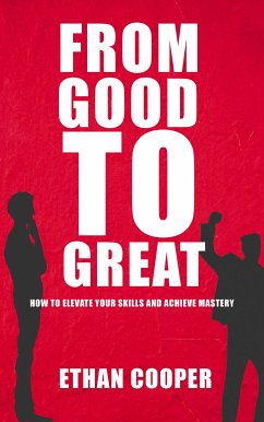 From Good to Great - How to Elevate Your Skills and Achieve Mastery (eBook, ePUB) - Cooper, Ethan