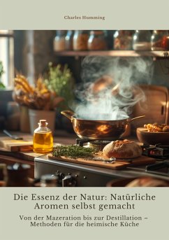 Die Essenz der Natur: Natürliche Aromen selbst gemacht (eBook, ePUB) - Humming, Charles