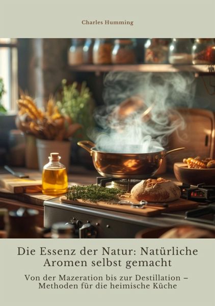 Die Essenz der Natur: Natürliche Aromen selbst gemacht (eBook, ePUB) Die Essenz der Natur: Natürliche Aromen selbst gemacht (eBook, ePUB)