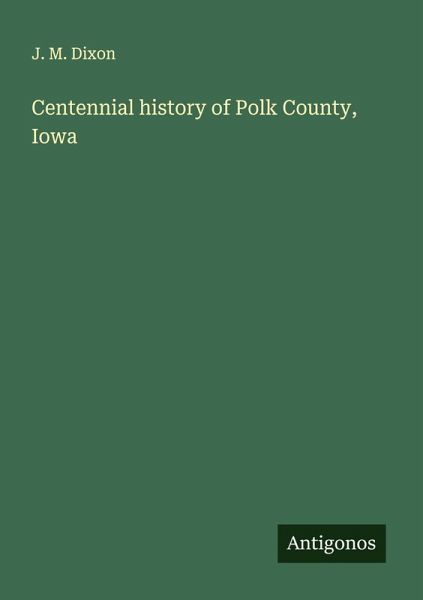 Centennial history of Polk County, Iowa Centennial history of Polk County, Iowa