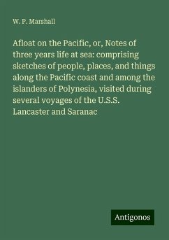 Afloat on the Pacific, or, Notes of three years life at sea: comprising sketches of people, places, and things along the Pacific coast and among the islanders of Polynesia, visited during several voyages of the U.S.S. Lancaster and Saranac - Marshall, W. P.