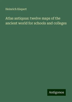 Atlas antiquus: twelve maps of the ancient world for schools and colleges - Kiepert, Heinrich