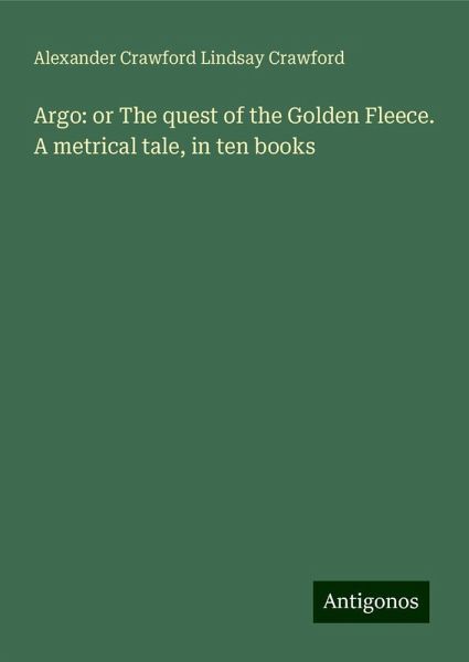 Argo: or The quest of the Golden Fleece. A metrical tale, in ten books