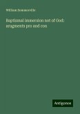Baptismal immersion not of God: arugments pro and con Baptismal immersion not of God: arugments pro and con