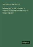 Bernardino Ochino, of Siena: a contribution towards the history of the reformation