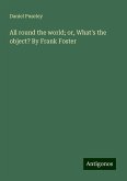 All round the world; or, What's the object? By Frank Foster All round the world; or, What's the object? By Frank Foster