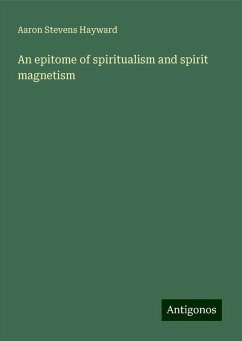 An epitome of spiritualism and spirit magnetism - Hayward, Aaron Stevens