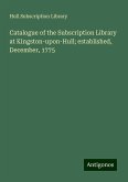 Catalogue of the Subscription Library at Kingston-upon-Hull; established, December, 1775 Catalogue of the Subscription Library at Kingston-upon-Hull; established, December, 1775