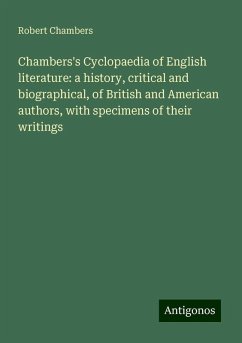 Chambers's Cyclopaedia of English literature: a history, critical and biographical, of British and American authors, with specimens of their writings - Chambers, Robert