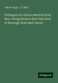 Catalogue of a choice selection from Hon. George Brown's Bow Park herd of thorough-bred short-horns