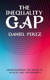 The Inequality Gap - Understanding the Divide in Wealth and Opportunity (eBook, ePUB) The Inequality Gap - Understanding the Divide in Wealth and Opportunity (eBook, ePUB)