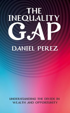 The Inequality Gap - Understanding the Divide in Wealth and Opportunity (eBook, ePUB) - Perez, Daniel