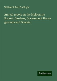 Annual report on the Melbourne Botanic Gardens, Government House grounds and Domain - Guilfoyle, William Robert