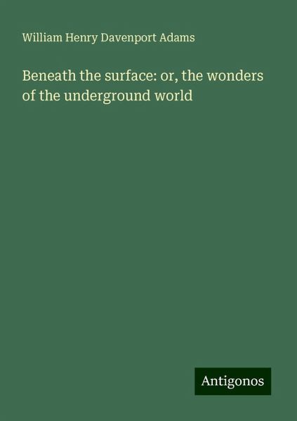 Beneath the surface: or, the wonders of the underground world