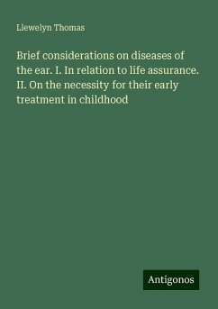 Brief considerations on diseases of the ear. I. In relation to life assurance. II. On the necessity for their early treatment in childhood - Thomas, Llewelyn