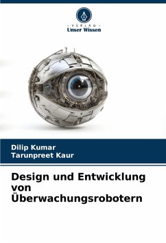 Design und Entwicklung von Überwachungsrobotern - Kumar, Dilip;Kaur, Tarunpreet