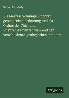 Cover Die Meeresströmungen in ihrer geologischen Bedeutung und als Ordner der Thier und Pflanzen-Provinzen während der verschiedenen geologischen Perioden
