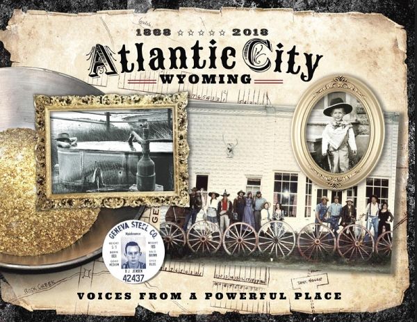 Atlantic City Wyoming, Voices from a Powerful Place Atlantic City Wyoming, Voices from a Powerful Place