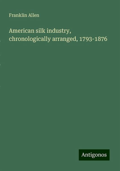 American silk industry, chronologically arranged, 1793-1876