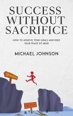 Success Without Sacrifice - How to Achieve Your Goals and Keep Your Peace of Mind (eBook, ePUB)