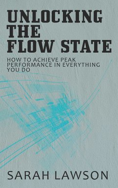 Unlocking the Flow State - How to Achieve Peak Performance in Everything You Do (eBook, ePUB) - Lawson, Sarah