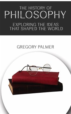 Cover The History of Philosophy - Exploring the Ideas that Shaped the World (eBook, ePUB)