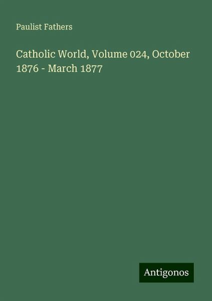 Catholic World, Volume 024, October 1876 - March 1877 Catholic World, Volume 024, October 1876 - March 1877