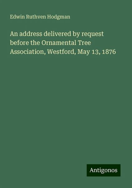 An address delivered by request before the Ornamental Tree Association, Westford, May 13, 1876