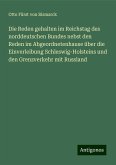 Die Reden gehalten im Reichstag des norddeutschen Bundes nebst den Reden im Abgeordnetenhause über die Einverleibung Schleswig-Holsteins und den Grenzverkehr mit Russland Die Reden gehalten im Reichstag des norddeutschen Bundes nebst den Reden im Abgeordnetenhause über die Einverleibung Schleswig-Holsteins und den Grenzverkehr mit Russland