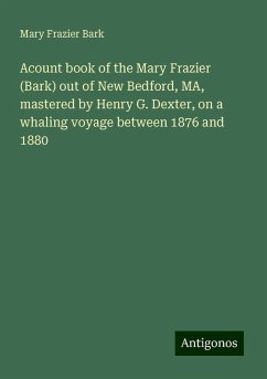Acount book of the Mary Frazier (Bark) out of New Bedford, MA, mastered by Henry G. Dexter, on a whaling voyage between 1876 and 1880 - Bark, Mary Frazier
