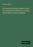 An American patriotic drama, in four acts: entitled The Patriots: or, Scenes and incidents of the revolution