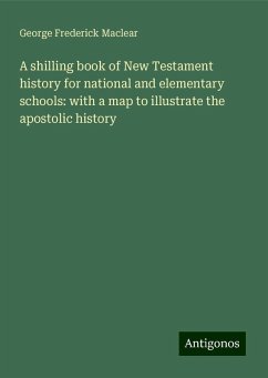 A shilling book of New Testament history for national and elementary schools: with a map to illustrate the apostolic history - Maclear, George Frederick