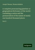 A complete pronouncing gazetteer or geographical dictionary of the world: containing a notice and the pronunciation of the names of nearly one hundred thousand places A complete pronouncing gazetteer or geographical dictionary of the world: containing a notice and the pronunciation of the names of nearly one hundred thousand places