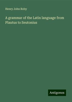 A grammar of the Latin language from Plautus to Seutonius - Roby, Henry John