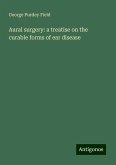 Aural surgery: a treatise on the curable forms of ear disease Aural surgery: a treatise on the curable forms of ear disease