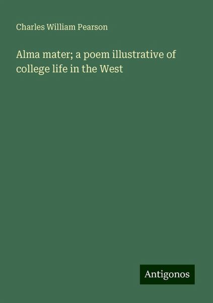 Alma mater; a poem illustrative of college life in the West Alma mater; a poem illustrative of college life in the West
