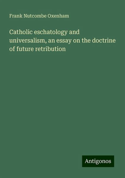 Catholic eschatology and universalism, an essay on the doctrine of future retribution