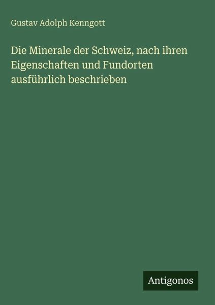 Die Minerale der Schweiz, nach ihren Eigenschaften und Fundorten ausführlich beschrieben Die Minerale der Schweiz, nach ihren Eigenschaften und Fundorten ausführlich beschrieben