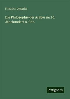 Die Philosophie der Araber im 10. Jahrhundert n. Chr. - Dieterici, Friedrich