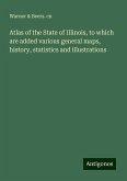 Atlas of the State of Illinois, to which are added various general maps, history, statistics and illustrations Atlas of the State of Illinois, to which are added various general maps, history, statistics and illustrations