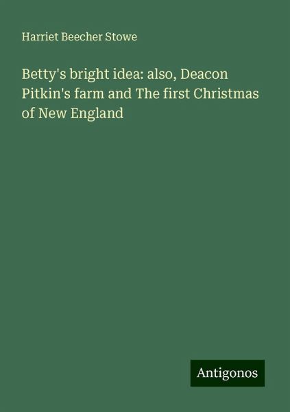 Betty's bright idea: also, Deacon Pitkin's farm and The first Christmas of New England Betty's bright idea: also, Deacon Pitkin's farm and The first Christmas of New England