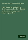 Bible word-book: a glossary of Scripture terms which have changed their popular meaning, or are no longer in general use Bible word-book: a glossary of Scripture terms which have changed their popular meaning, or are no longer in general use