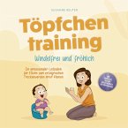 Töpfchentraining: Windelfrei und fröhlich - Ein umfassender Leitfaden für Eltern zum erfolgreichen Trockenwerden ihrer Kleinen – inkl. Checkliste Quiz und Begleithörbuch für Töpfchentage (MP3-Download)