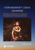Führungskraft, Coach, Schamane - was sie verbindet, was sie erfolgreich macht: die Kennnisse der Verhaltensökologie des Menschen Führungskraft, Coach, Schamane - was sie verbindet, was sie erfolgreich macht: die Kennnisse der Verhaltensökologie des Menschen