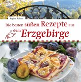 Die besten süßen Rezepte aus dem Erzgebirge Die besten süßen Rezepte aus dem Erzgebirge