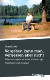 Vergeben kann man, vergessen aber nicht Vergeben kann man, vergessen aber nicht