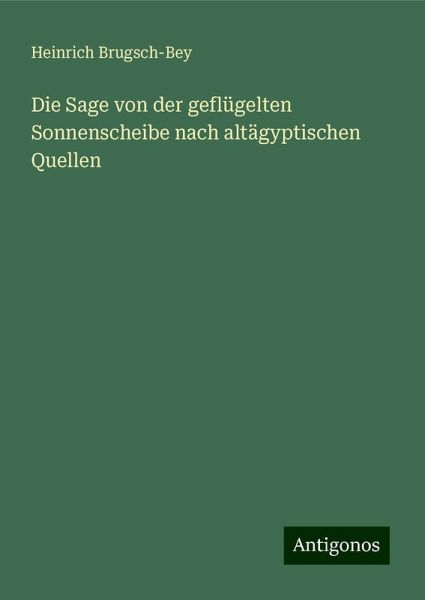 Die Sage von der geflügelten Sonnenscheibe nach altägyptischen Quellen