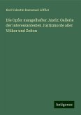 Die Opfer mangelhafter Justiz: Gallerie der interessantesten Justizmorde aller Völker und Zeiten Die Opfer mangelhafter Justiz: Gallerie der interessantesten Justizmorde aller Völker und Zeiten