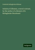 Industry & idleness, a moral contrast, by the author of a Memoir of B. Bolingbroke Woodward Industry & idleness, a moral contrast, by the author of a Memoir of B. Bolingbroke Woodward